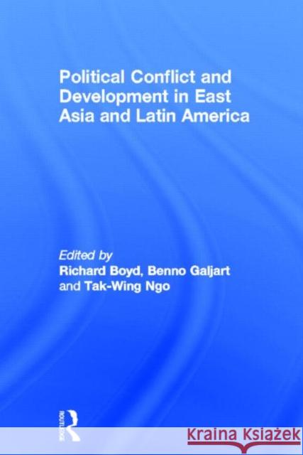 Political Conflict and Development in East Asia and Latin America Richard Boyd Galjart Benno Tak-Wing Ngo 9780415650915 Routledge