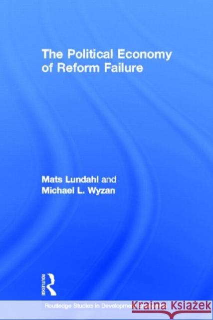 The Political Economy of Reform Failure Mats Lundahl   9780415650939 Routledge