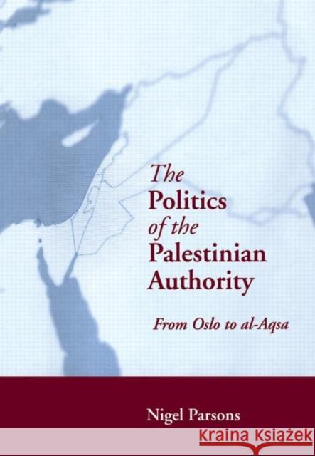 The Politics of the Palestinian Authority: From Oslo to Al-Aqsa Parsons, Nigel 9780415650991 Routledge