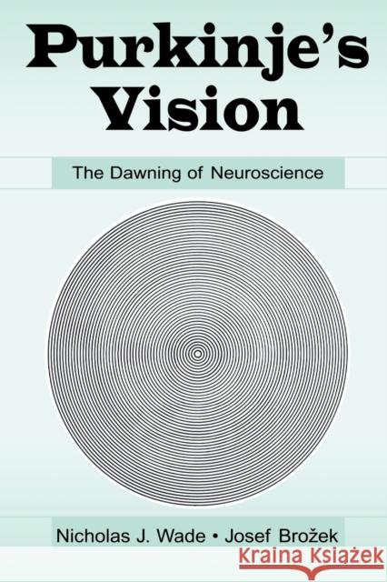 Purkinje's Vision: The Dawning of Neuroscience Wade, Nicholas J. 9780415651219 Psychology Press