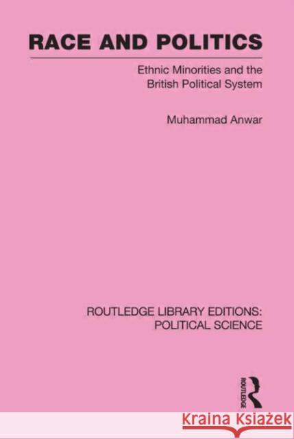 Race and Politics Routledge Library Editions: Political Science: Volume 38 Muhammad Anwar 9780415651288 Taylor & Francis Group