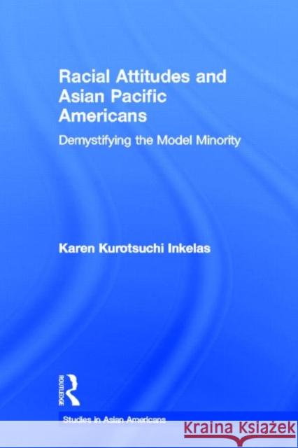 Racial Attitudes and Asian Pacific Americans: Demystifying the Model Minority Kurotsuchi Inkelas, Karen 9780415651301