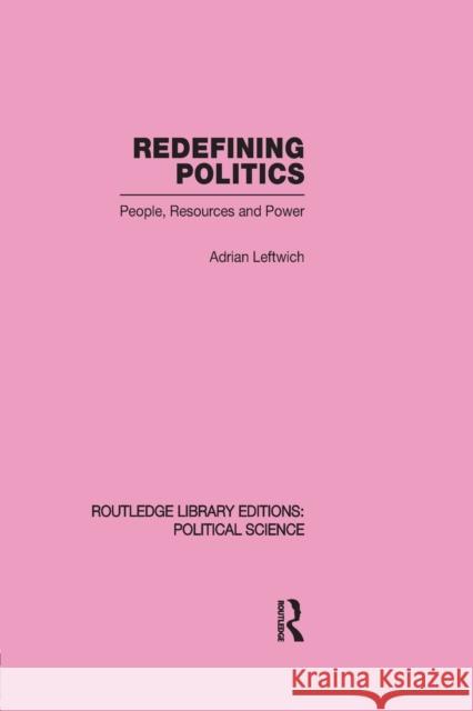 Redefining Politics Routledge Library Editions: Political Science Volume 45 Adrian Leftwich 9780415651363 Taylor & Francis Group