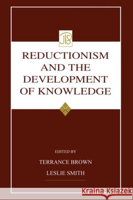 Reductionism and the Development of Knowledge Terrance Brown Leslie Smith 9780415651387