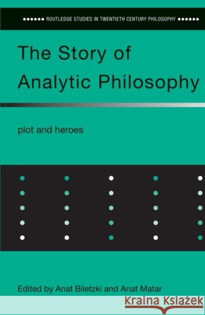 The Story of Analytic Philosophy: Plot and Heroes Biletzki, Anat 9780415651981 Routledge