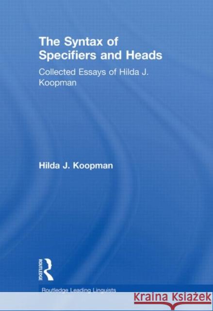 The Syntax of Specifiers and Heads: Collected Essays of Hilda J. Koopman Koopman, Hilda J. 9780415652148 Routledge