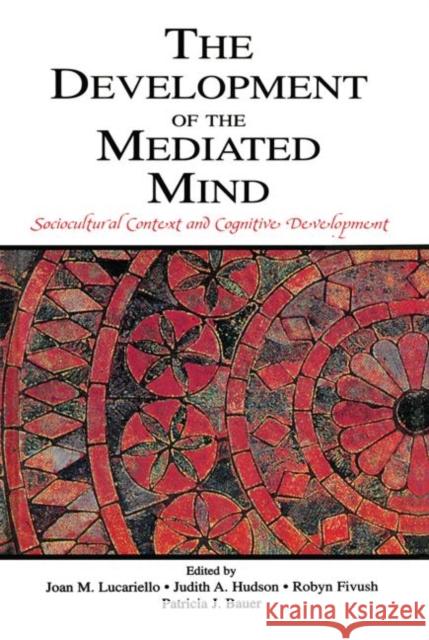 The Development of the Mediated Mind: Sociocultural Context and Cognitive Development Lucariello, Joan M. 9780415652377 Psychology Press