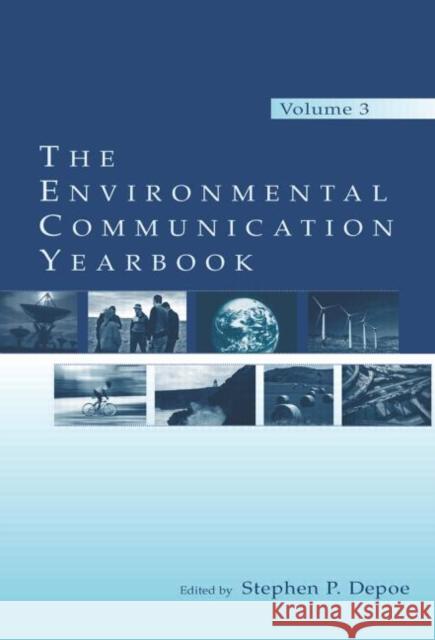 The Environmental Communication Yearbook : Volume 3 Stephen P. Depoe   9780415652391