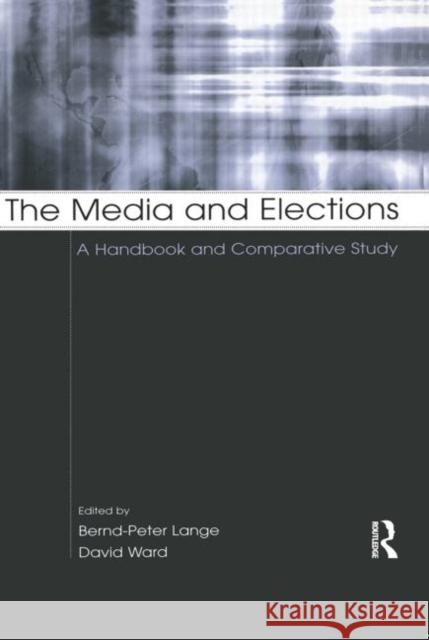 The Media and Elections: A Handbook and Comparative Study Lange, Bernd-Peter 9780415652506
