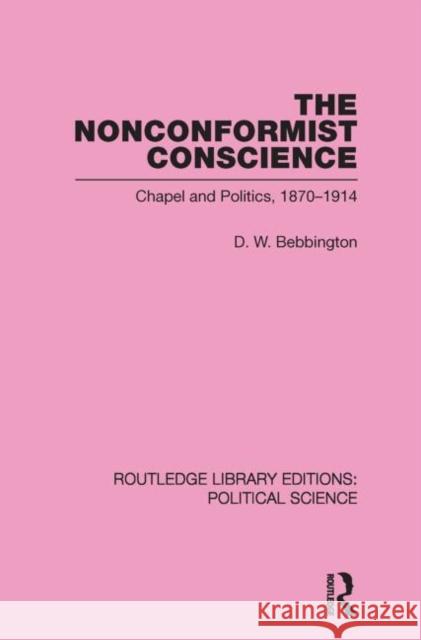 The Nonconformist Conscience (Routledge Library Editions: Political Science Volume 19) D. W. Bebbington 9780415652520 Taylor & Francis Group