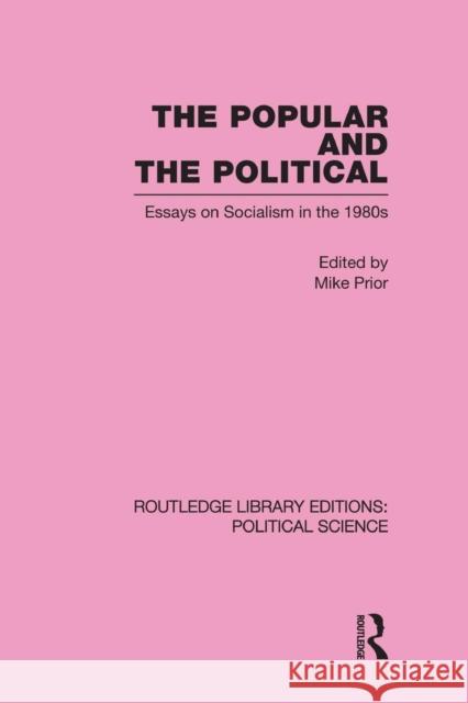 The Popular and the Political: Essays on Socialism in the 1980s Prior, Michael 9780415652629 Routledge