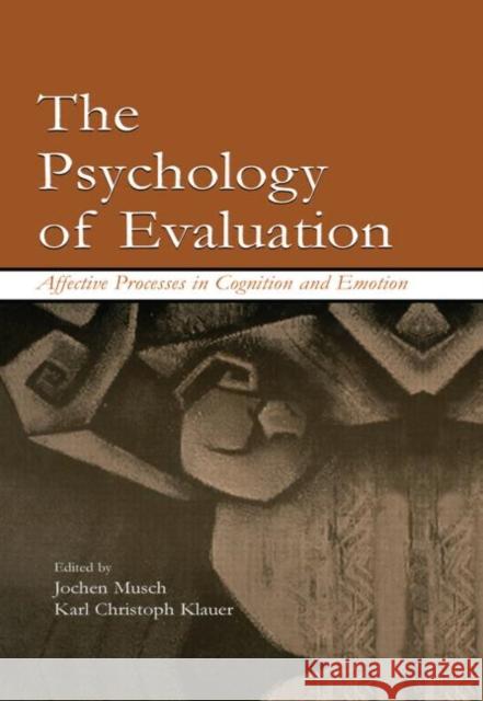 The Psychology of Evaluation : Affective Processes in Cognition and Emotion Jochen Musch Karl C. Klauer 9780415652674