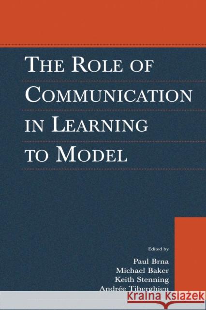 The Role of Communication in Learning To Model Paul Brna Michael Baker Keith Stenning 9780415652711