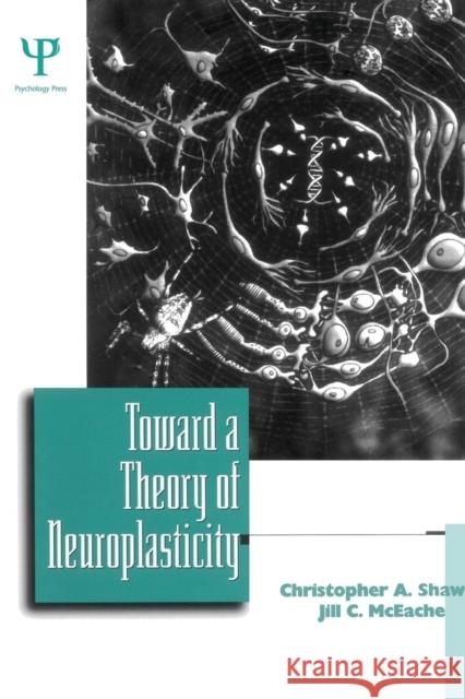 Toward a Theory of Neuroplasticity Christopher A. Shaw Jill McEachern 9780415652841 Psychology Press