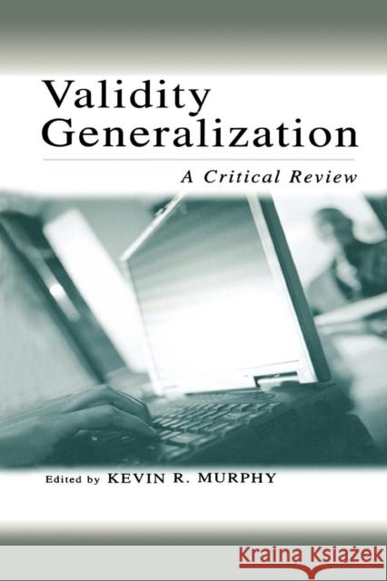 Validity Generalization: A Critical Review Murphy, Kevin R. 9780415653114 Psychology Press