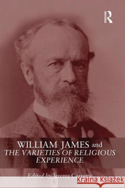 William James and the Varieties of Religious Experience: A Centenary Celebration Carrette, Jeremy 9780415653244