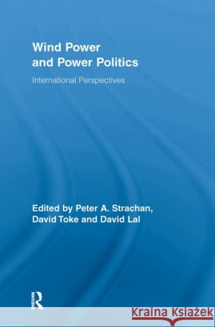 Wind Power and Power Politics : International Perspectives Peter Strachan David Lal David Toke 9780415653251 Routledge