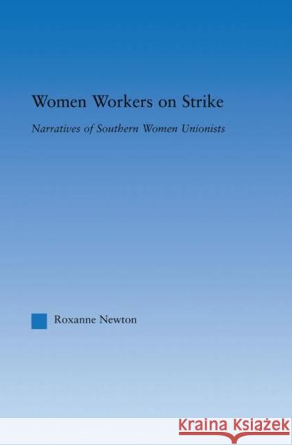 Women Workers on Strike : Narratives of Southern Women Unionists Roxanne Newton 9780415653305 Routledge