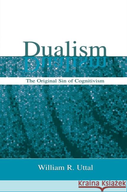 Dualism: The Original Sin of Cognitivism Uttal, William R. 9780415653329 Routledge