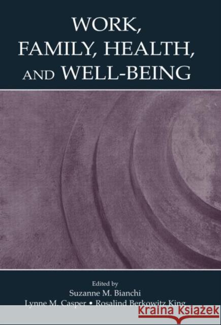 Work, Family, Health, and Well-Being Suzanne M. Bianchi Lynne M. Casper Rosalind Berkow King 9780415653374 Routledge