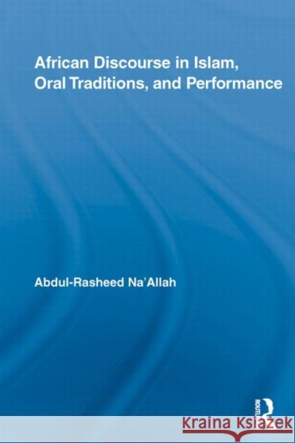 African Discourse in Islam, Oral Traditions, and Performance Abdul-Rasheed Na'allah 9780415653480 Taylor & Francis Group
