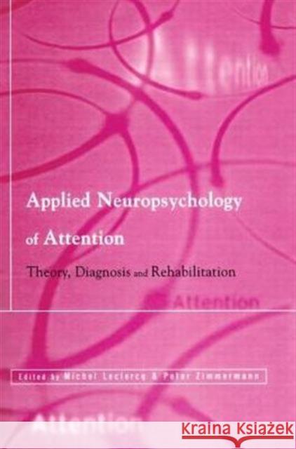 Applied Neuropsychology of Attention : Theory, Diagnosis and Rehabilitation Michel LeClercq Peter Zimmermann 9780415653565 Psychology Press