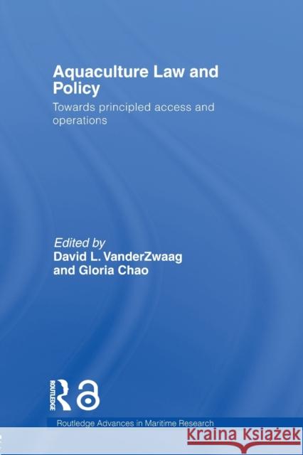 Aquaculture Law and Policy : Towards principled access and operations David L. Vanderzwaag Gloria Chao 9780415653572