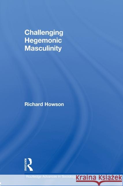 Challenging Hegemonic Masculinity Richard Howson 9780415653763