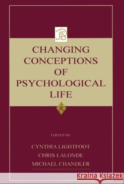 Changing Conceptions of Psychological Life Cynthia Lightfoot Michael Chandler Chris LaLonde 9780415653770