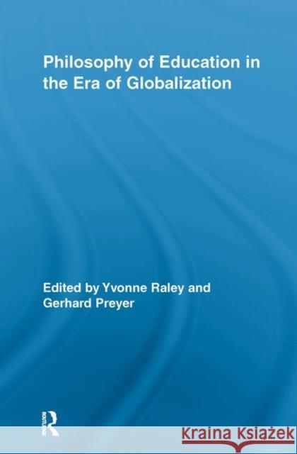 Philosophy of Education in the Era of Globalization Yvonne Raley Gerhard Preyer  9780415653831 Routledge