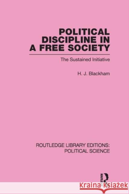 Political Discipline in a Free Society (Routledge Library Editions: Political Science Volume 40) H. J. Blackham 9780415653879