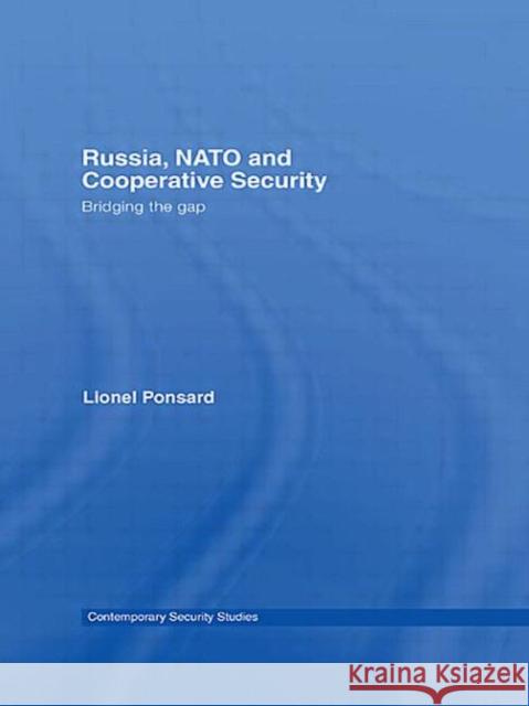 Russia, NATO and Cooperative Security: Bridging the Gap Ponsard, Lionel 9780415654128