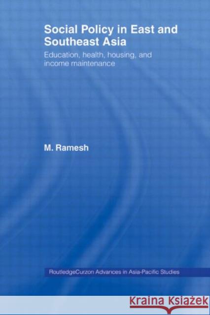 Social Policy in East and Southeast Asia: Education, Health, Housing and Income Maintenance Ramesh, M. 9780415654258 Routledge