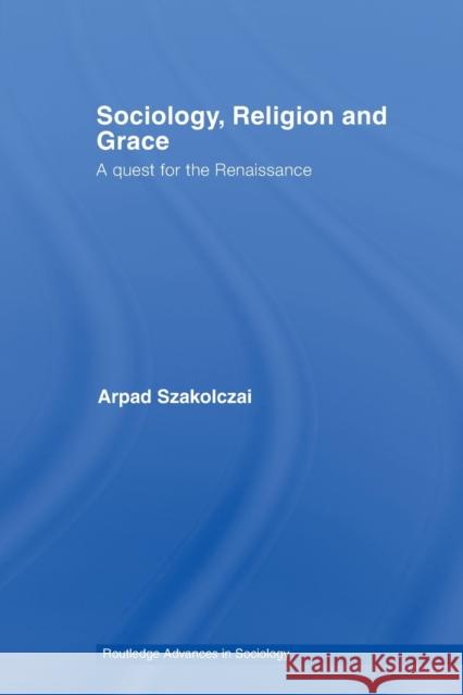 Sociology, Religion and Grace Arpad Szakolczai 9780415654289