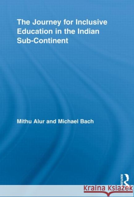 The Journey for Inclusive Education in the Indian Sub-Continent Mithu Alur Michael Bach 9780415654500 Routledge