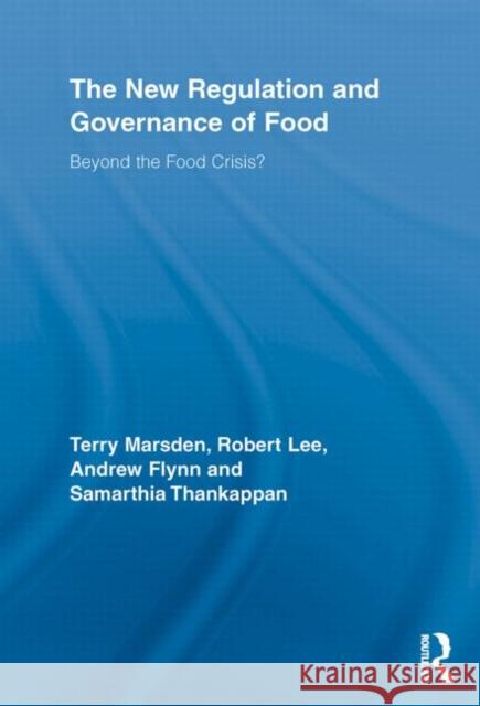 The New Regulation and Governance of Food : Beyond the Food Crisis? Terry Marsden Robert Lee Andrew Flynn 9780415654524 Routledge
