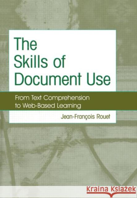 The Skills of Document Use : From Text Comprehension to Web-Based Learning Jean-Francois Rouet   9780415654548