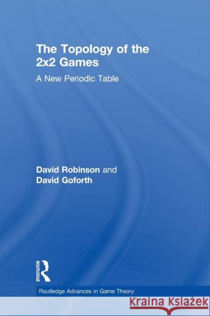 Topology of 2x2 Games: A New Periodic Table Goforth, David 9780415654586 Routledge