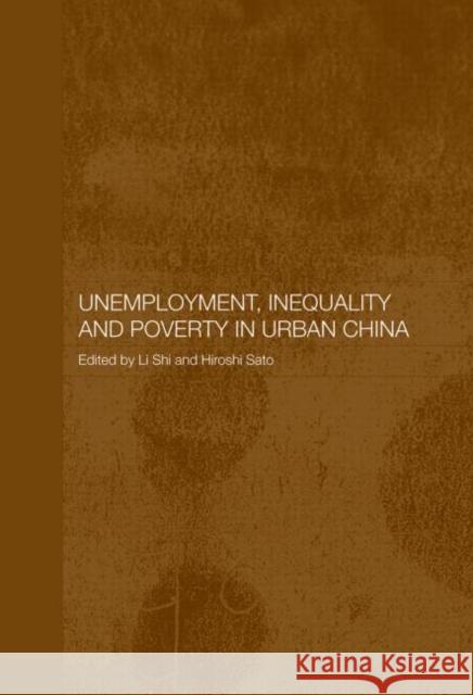 Unemployment, Inequality and Poverty in Urban China Hiroshi Sato Shi Li 9780415654661