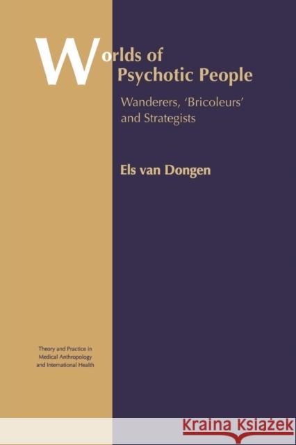 Worlds of Psychotic People: Wanderers, 'Bricoleurs' and Strategists Van Dongen, Els 9780415654807 Routledge