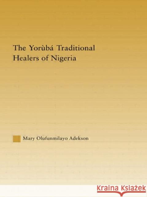 The Yoruba Traditional Healers of Nigeria Mary Adekson   9780415654814 Routledge