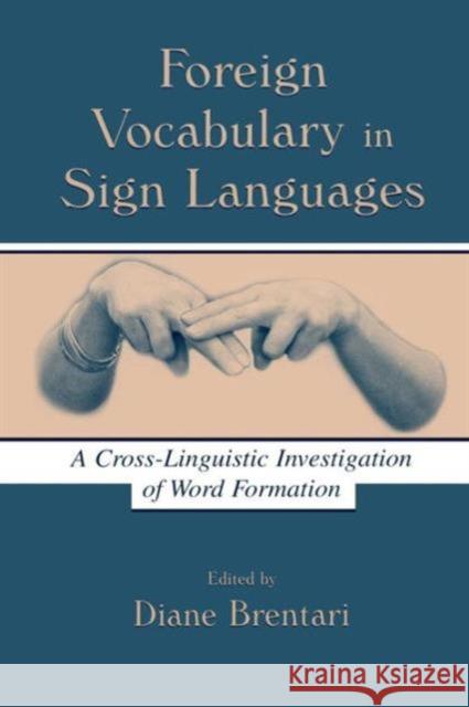Foreign Vocabulary in Sign Languages: A Cross-Linguistic Investigation of Word Formation Brentari, Diane 9780415654883 Psychology Press