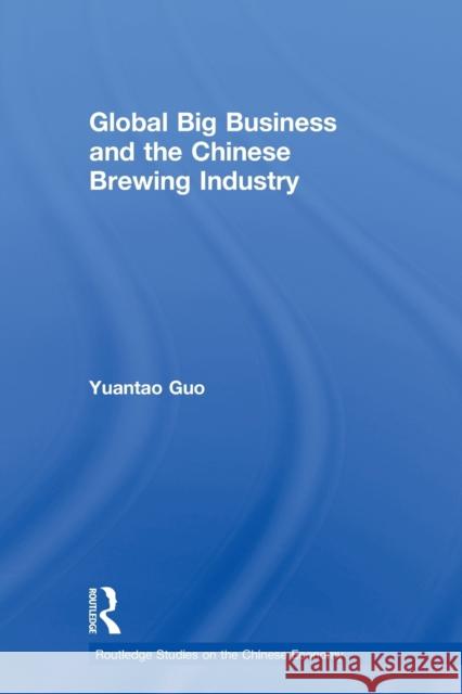 Global Big Business and the Chinese Brewing Industry Yuantao Guo 9780415654982 Routledge