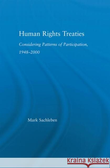 Human Rights Treaties : Considering Patterns of Participation, 1948-2000 Mark Sachleben   9780415655071