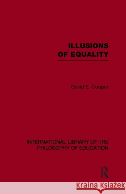 Illusions of Equality (International Library of the Philosophy of Education Volume 7) David Cooper 9780415655095 Taylor & Francis Group