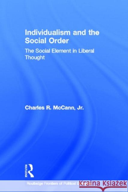 Individualism and the Social Order : The Social Element in Liberal Thought Charles McCann 9780415655132 Routledge