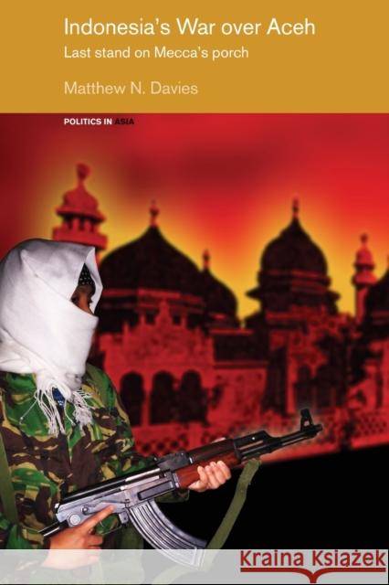 Indonesia's War over Aceh : Last Stand on Mecca's Porch Matt Davies 9780415655149 Routledge