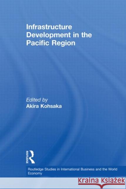 Infrastructure Development in the Pacific Region Akira Kohsaka 9780415655163 Routledge