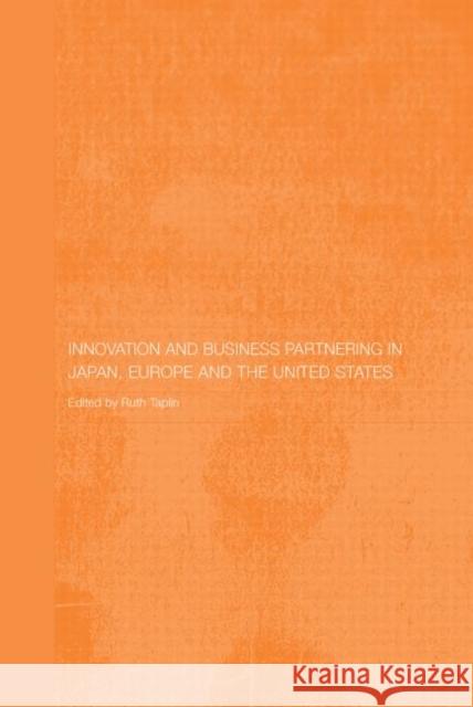Innovation and Business Partnering in Japan, Europe and the United States Ruth Taplin 9780415655170 Routledge