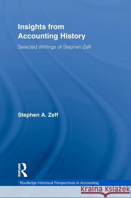 Insights from Accounting History: Selected Writings of Stephen Zeff Zeff, Stephen 9780415655187 Taylor & Francis Group